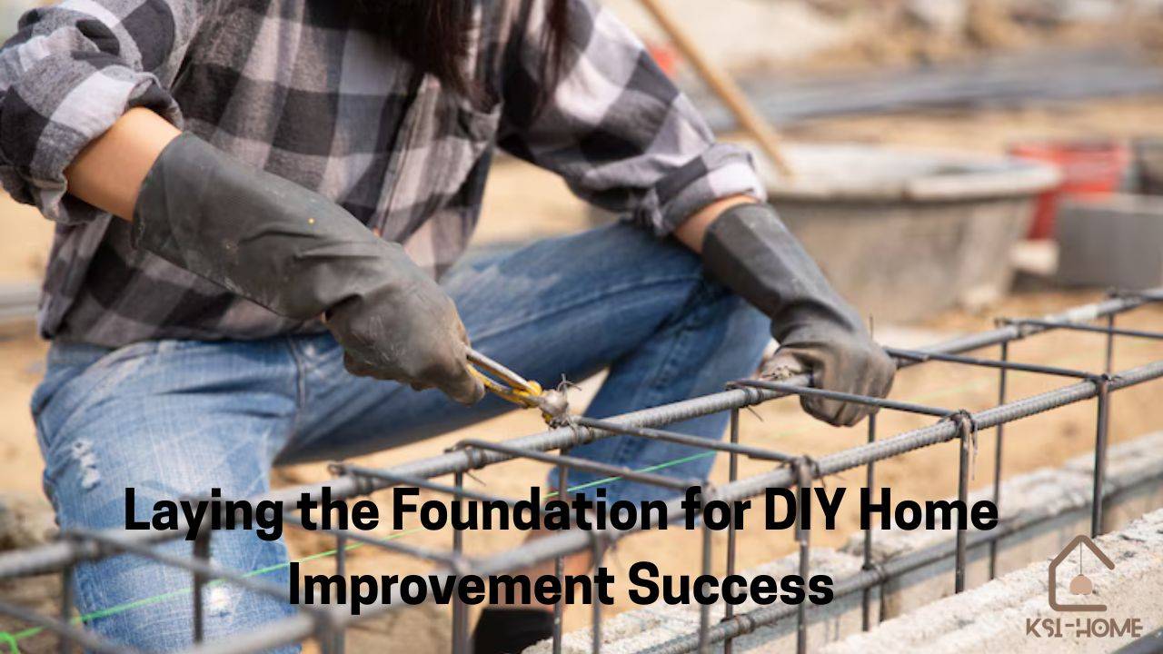 Laying the Foundation for DIY Home Improvement Success